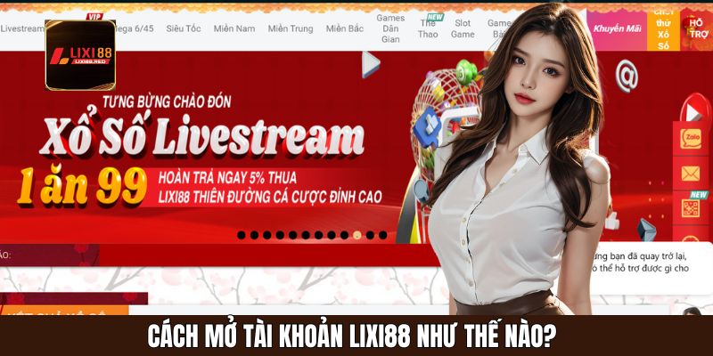 Cách mở tài khoản Lixi88 như thế nào? 
