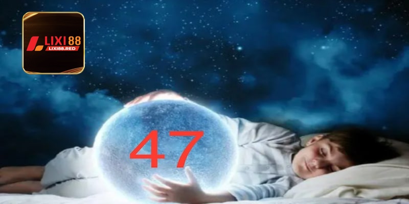Giải mã thông điệp mơ thấy số 47 đánh con gì