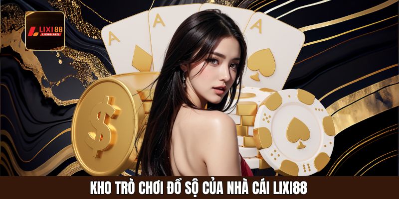 Kho trò chơi đồ sộ của nhà cái Lixi88