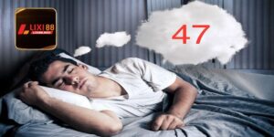 Mơ Thấy Số 47 Đánh Con Gì Nhận Ngay Giải Độc Đắc?